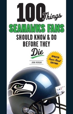 100 Things Seahawks Fans Should Know & Do Before They Die (100 Things...Fans...