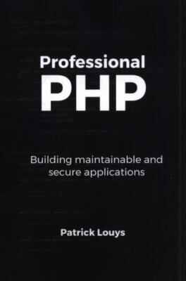 Professional PHP: Building maintainable and secure applications