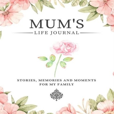 Mum's Life Journal Stories Memories and Moments for My Family A G