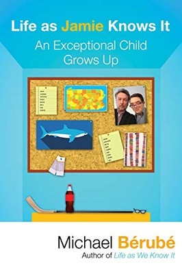 LIFE AS JAMIE KNOWS IT: AN EXCEPTIONAL CHILD GROWS UP By Michael Berube **NEW**