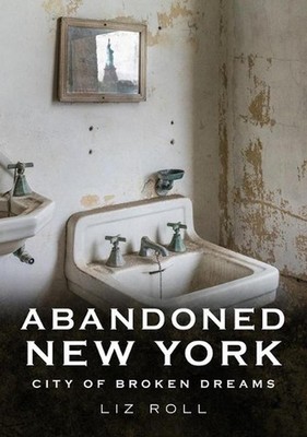 Abandoned New York City: Broken Dreams by Liz Roll (English) Paperback Book