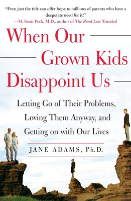 When Our Grown Kids Disappoint Us: Letting Go of Their Problems, Loving Them Any