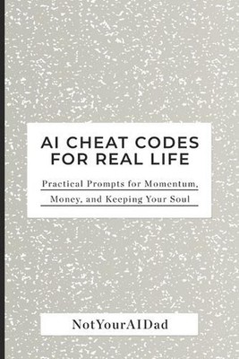 AI Cheat Codes for Real Life: Practical Prompts for Momentum, Money, and Keeping
