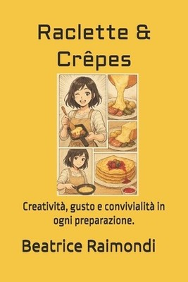 Raclette & Crpes: Creativit?, gusto e convivialit? in ogni preparazione. by Beat