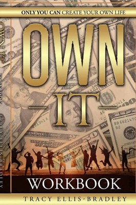 The Workbook - Own It, Only You Can Create Your Own Life Tracy Ellis-Bradley