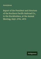Report Of The President And Directors Of The Northern Pacific Railroad Co., ...