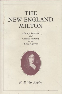 The New England Milton: Literary Reception and Cultural Authority in the Early R