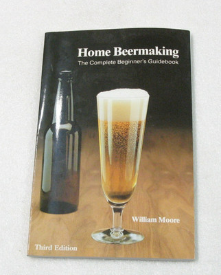 Home Beermaking The Complete Beginner's Guidebook by William Moore Third Edition