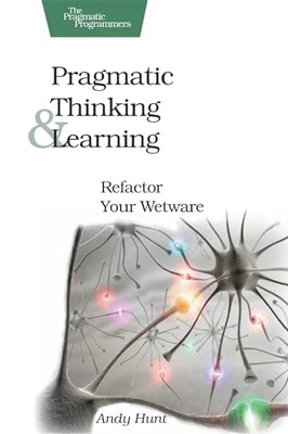Pragmatic Thinking and Learning: Refactor Your Wetware by Andy Hunt NEW