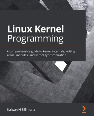 Linux Kernel Programming: A comprehensive guide to kernel internals, writing...