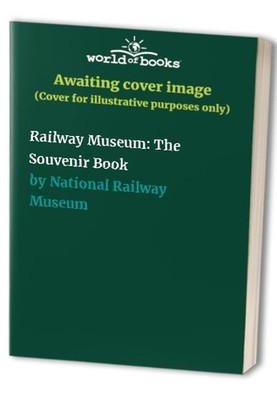 Railway Museum: The Souvenir Book, National Railway Mus
