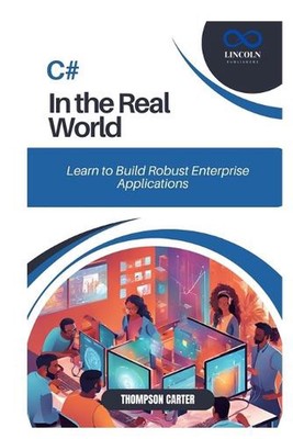 C# in the Real World: Learn to Build Robust Enterprise Applications by Thompson 