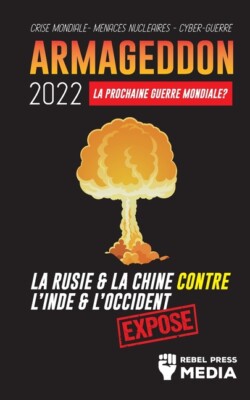 Armageddon 2022: La Prochaine Guerre Mondiale ?: La Russie Et La Chine Cont...