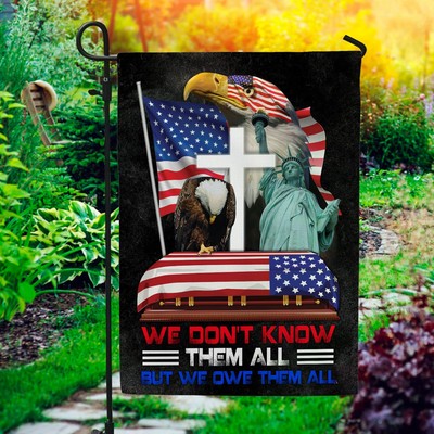We Don t Know Them All But We Owe Them Veteran Patriotic Garden Flag