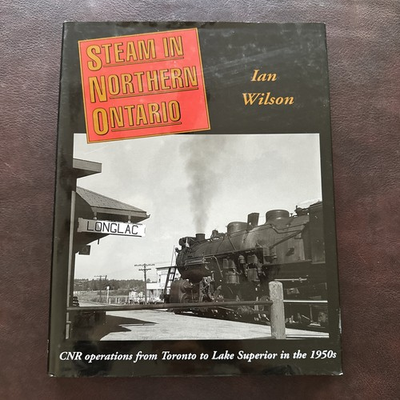 #ad Steam in Northern Ontario by Ian Wilson CNR Operation from Toronto to LS $52.50