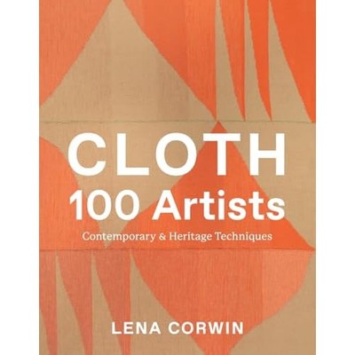 Cloth 100 Artists : Contemporary and Heritage Technique -  NEW Lena Corwin 2025