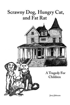 Scrawny Dog, Hungry Cat, and Fat Rat: A Tragedy for Children by Jerry Johnson (E