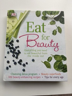 Eat for Beauty : Everything You Need to Eat Beautiful from the Inside Out
