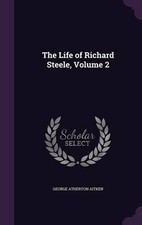 George Atherton Aitke The Life of Richard Steele, Volume  (Hardback) (UK IMPORT)