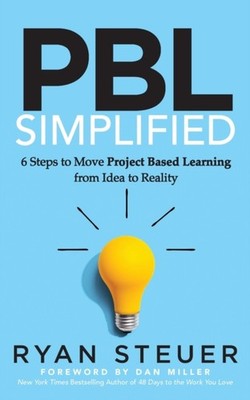 PBL Simplified: 6 Steps to Move Project Based Learning  by Ryan Steuer PAPERBACK