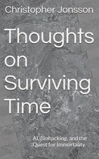Thoughts on Surviving Time: AI, Biohacking, and the Quest for Immortality by Chr