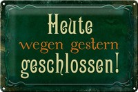 Schild Blech 30X20Cm - Made In Germany - Spruch Heute Wegen Gestern Geschlossen
