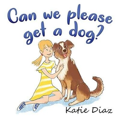 Can we please get a dog? Diaz, Katie Buch