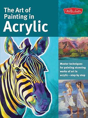 Art of Painting in Acrylic: Master Techniques for Painting Stunning Works of Art