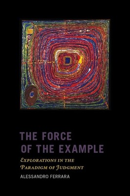 The Force Of The Example: Explorations In The Paradigm Of Ju...