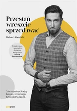 Przestań wreszcie sprzedawać. Jak rozwinąć każdy biznes, zmieniając tylko j...)