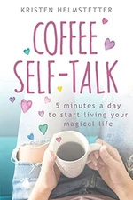 Coffee Self-Talk: 5 Minutes a Day to Start Living Your Magical Life by Helmstett