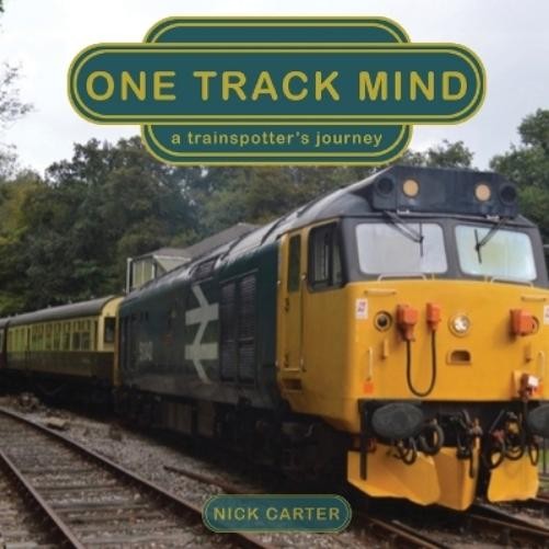 Nick Carter One Track Mind - a trainspotter's journey (Tascabile)