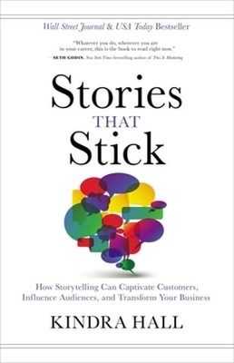 Stories That Stick: How Storytelling Can Captivate Customers, Influence by Hall