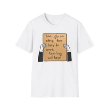 Anything Will Help! | Funny Adult Shirt | Teen Clothes | Unisex Softstyle Tshirt