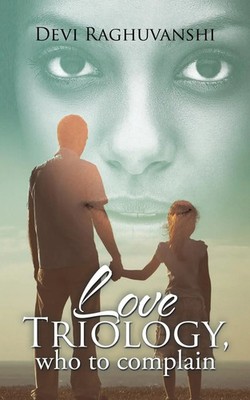 LOVE TRIOLOGY, WHO TO COMPLAIN Devi Raghuvanshi Taschenbuch Englisch 2016