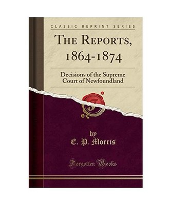 The Reports, 1864-1874: Decisions of the Supreme Court of Newfoundland 