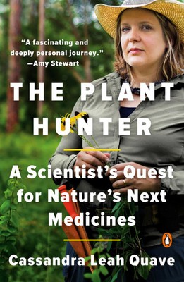 The Plant Hunter A Scientist's Quest for Nature's Next Medicines Quave Buch 2022