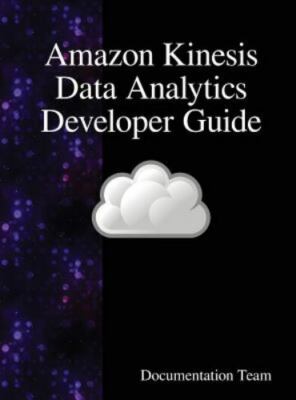 Amazon Kinesis Data Analytics Developer Guide by Team, Documentation, Like Ne...