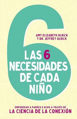 Las 6 necesidades de cada nio: Empoderar a padres e hijos a trav??s de la cienci