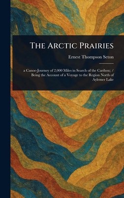 The Arctic Prairies by Ernest Thompson Seton Hardcover Book