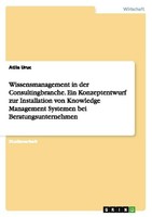 Wissensmanagement In Der Consultingbranche. Ein Konzeptentwurf Zur Installation