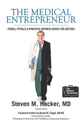 The Medical Entrepreneur: Pearls, Pitfalls and Practical Business Advice for...