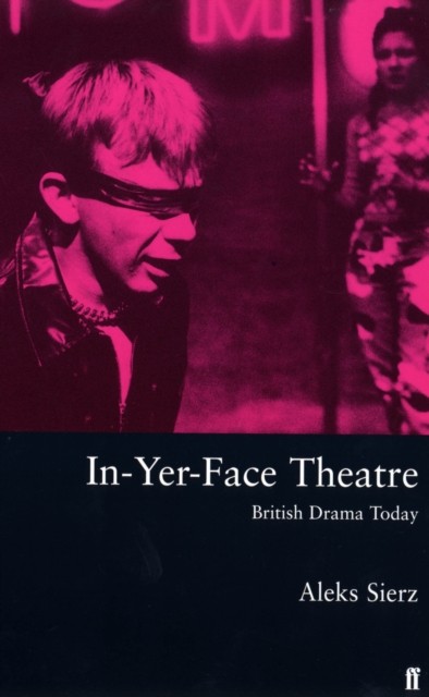 In-Yer-Face Theatre British Drama Today by Aleks Sierz (Paperback Book)