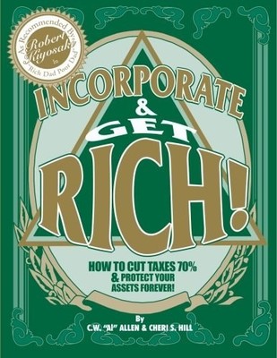 Incorporate & Get Rich!: How to Cut Taxes 70% & Protect Your Assets Forever! by