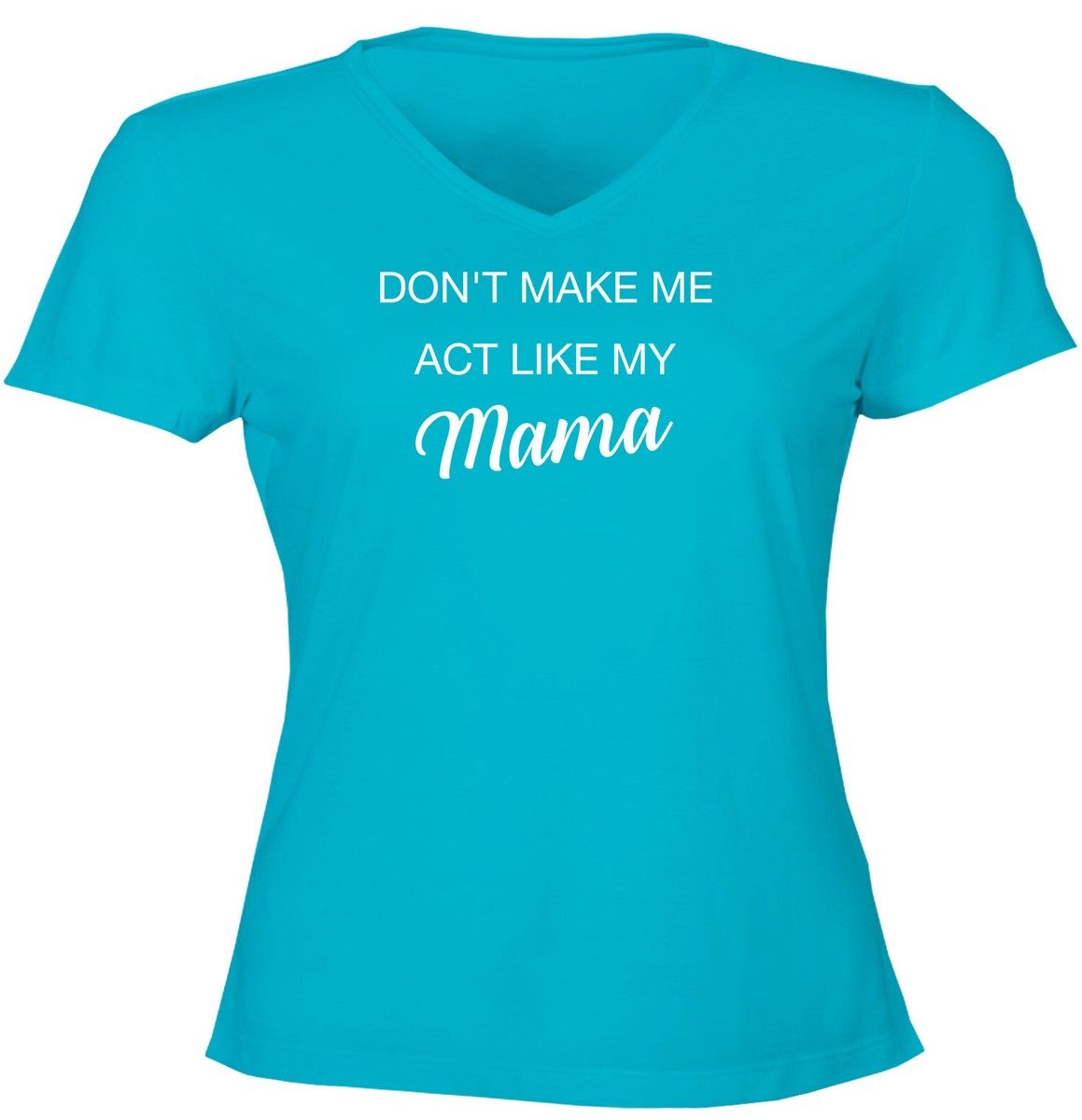 Don't Make Me Act Like My Mama Juniors Women Teen V-neck T-Shirt