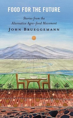 Food for the Future: Stories from the Alternative Agro-food Movement by John Bru
