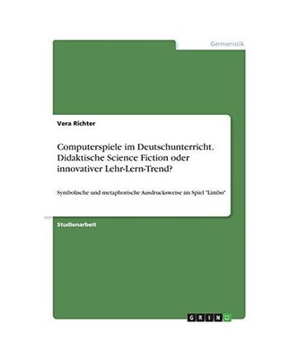Computerspiele im Deutschunterricht. Didaktische Science Fiction oder innovative