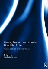 Moving Beyond Boundaries in Disability Studies : Rights, Spaces and Innovatio...