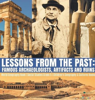 Lessons from the Past: Famous Archaeologists, Artifacts and Ruins World Geograph