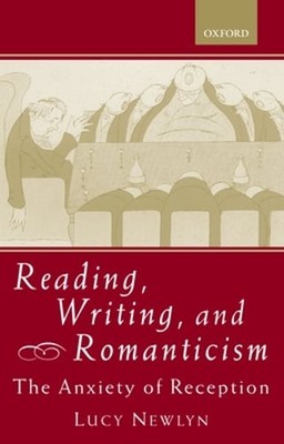 Reading, Writing, and Romanticism: The Anxiety of Reception by Lucy Newlyn: New